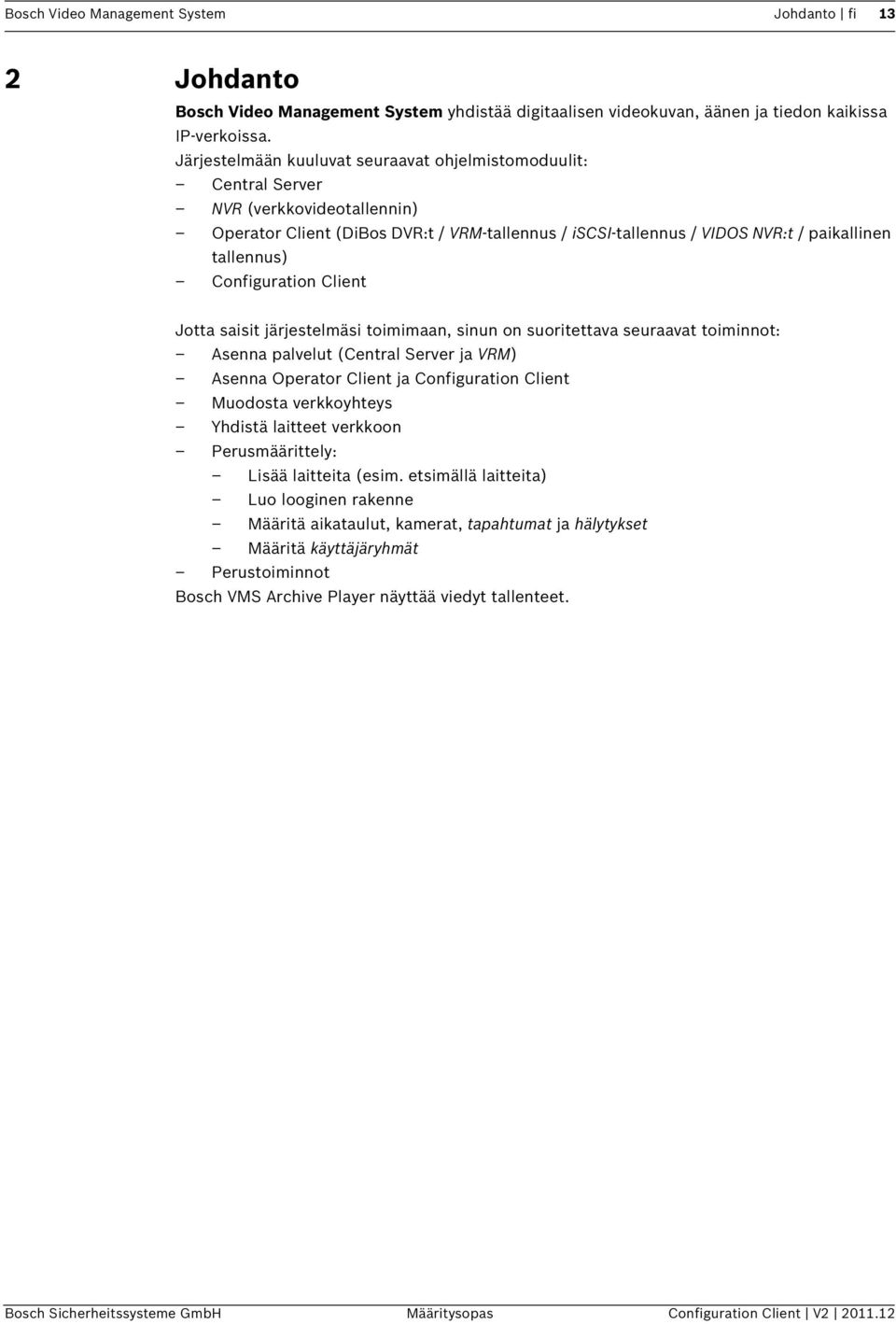 Configuration Client Jotta saisit järjestelmäsi toimimaan, sinun on suoritettava seuraavat toiminnot: Asenna palvelut (Central Server ja VRM) Asenna Operator Client ja Configuration Client Muodosta