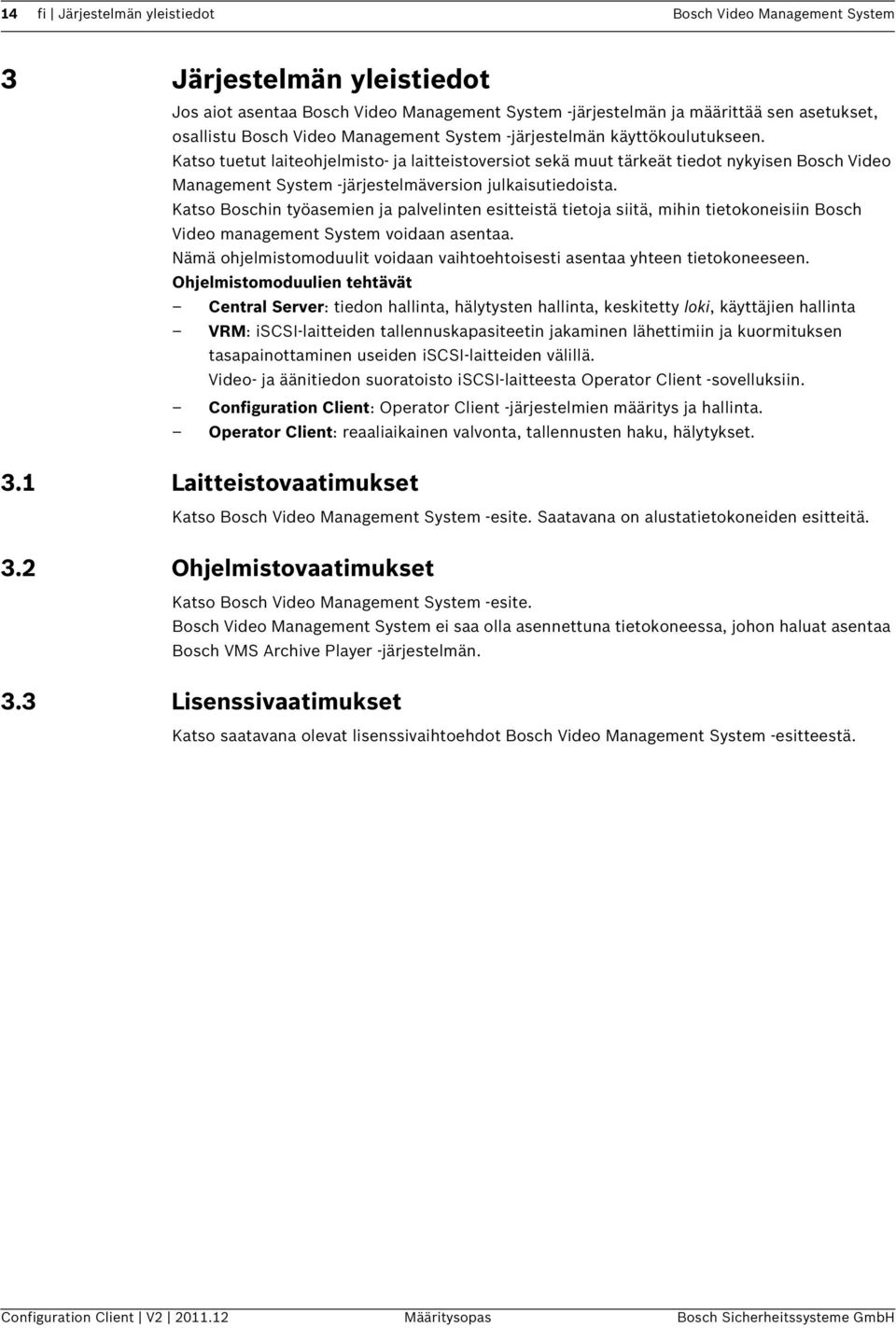 Katso tuetut laiteohjelmisto- ja laitteistoversiot sekä muut tärkeät tiedot nykyisen Bosch Video Management System -järjestelmäversion julkaisutiedoista.