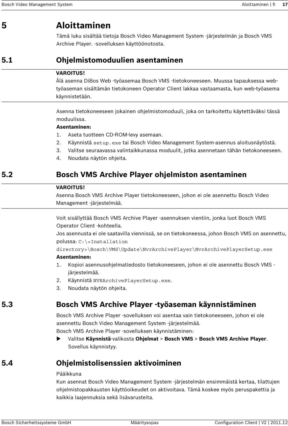 Asenna tietokoneeseen jokainen ohjelmistomoduuli, joka on tarkoitettu käytettäväksi tässä moduulissa. Asentaminen: 1. Aseta tuotteen CD-ROM-levy asemaan. 2. Käynnistä setup.