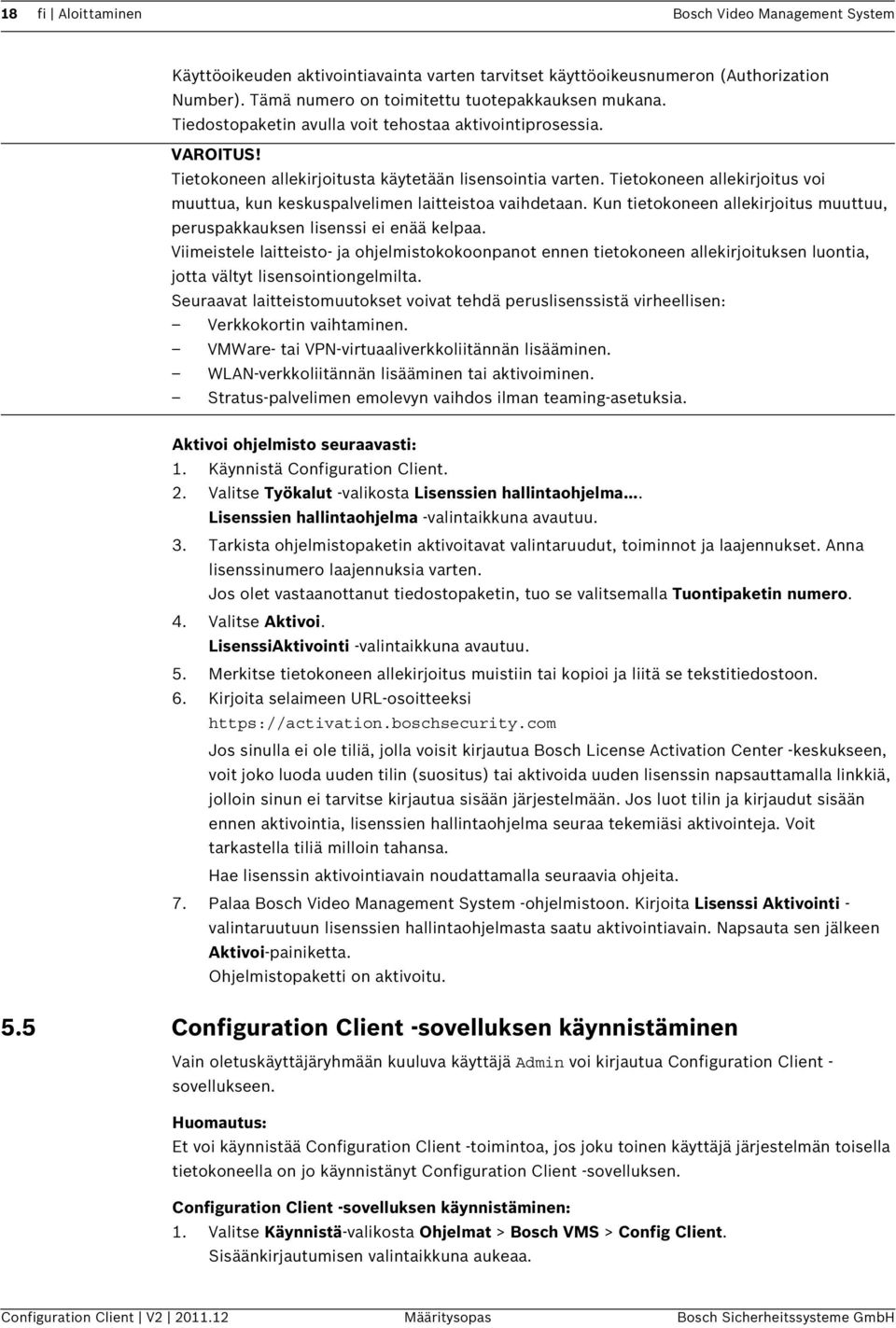 Tietokoneen allekirjoitus voi muuttua, kun keskuspalvelimen laitteistoa vaihdetaan. Kun tietokoneen allekirjoitus muuttuu, peruspakkauksen lisenssi ei enää kelpaa.