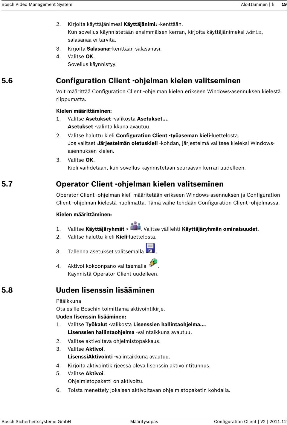 6 Configuration Client -ohjelman kielen valitseminen Voit määrittää Configuration Client -ohjelman kielen erikseen Windows-asennuksen kielestä riippumatta. Kielen määrittäminen: 1.