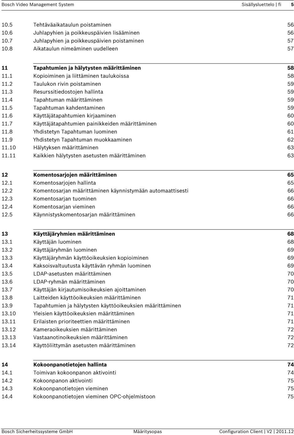 3 Resurssitiedostojen hallinta 59 11.4 Tapahtuman määrittäminen 59 11.5 Tapahtuman kahdentaminen 59 11.6 Käyttäjätapahtumien kirjaaminen 60 11.7 Käyttäjätapahtumien painikkeiden määrittäminen 60 11.