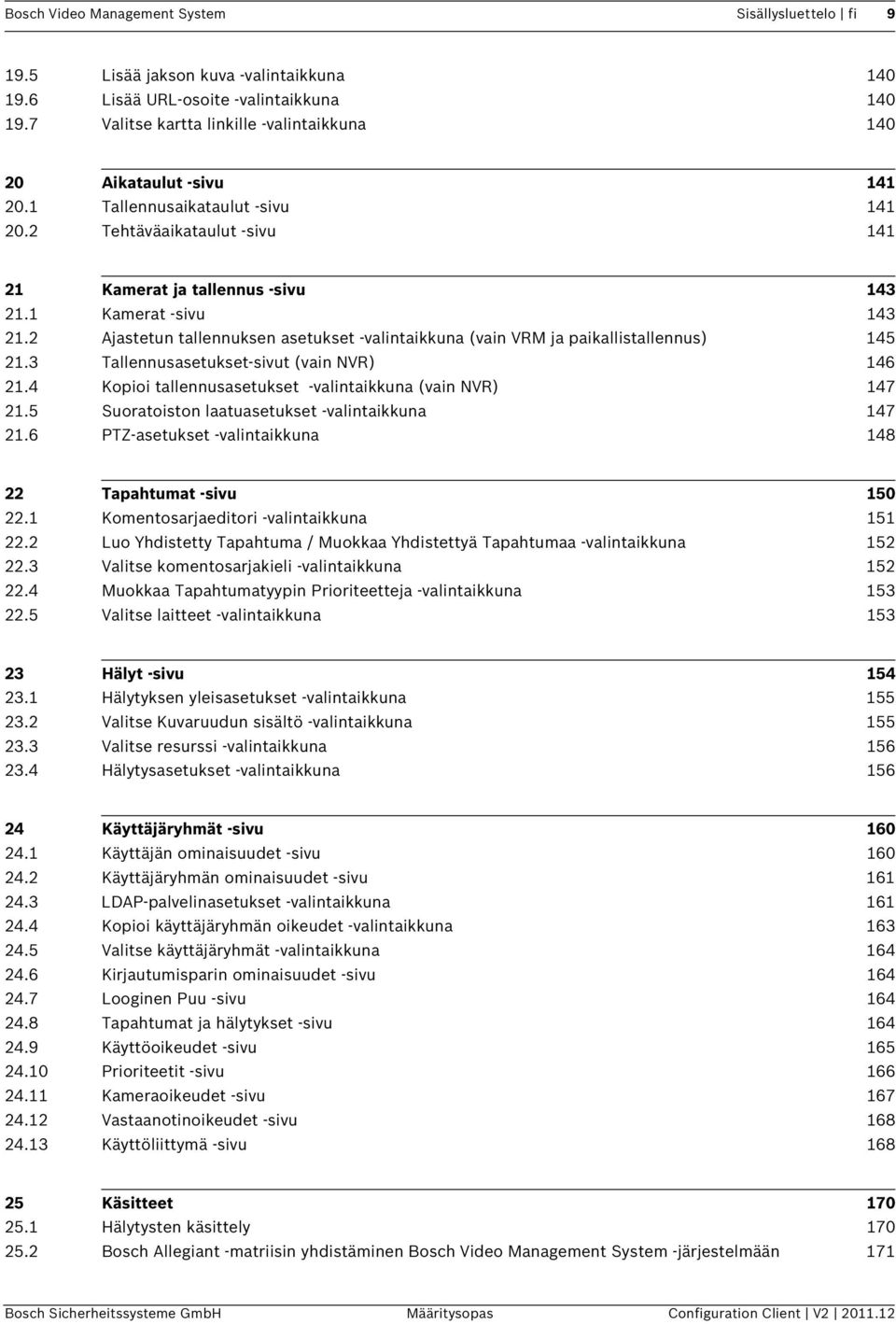2 Ajastetun tallennuksen asetukset -valintaikkuna (vain VRM ja paikallistallennus) 145 21.3 Tallennusasetukset-sivut (vain NVR) 146 21.4 Kopioi tallennusasetukset -valintaikkuna (vain NVR) 147 21.