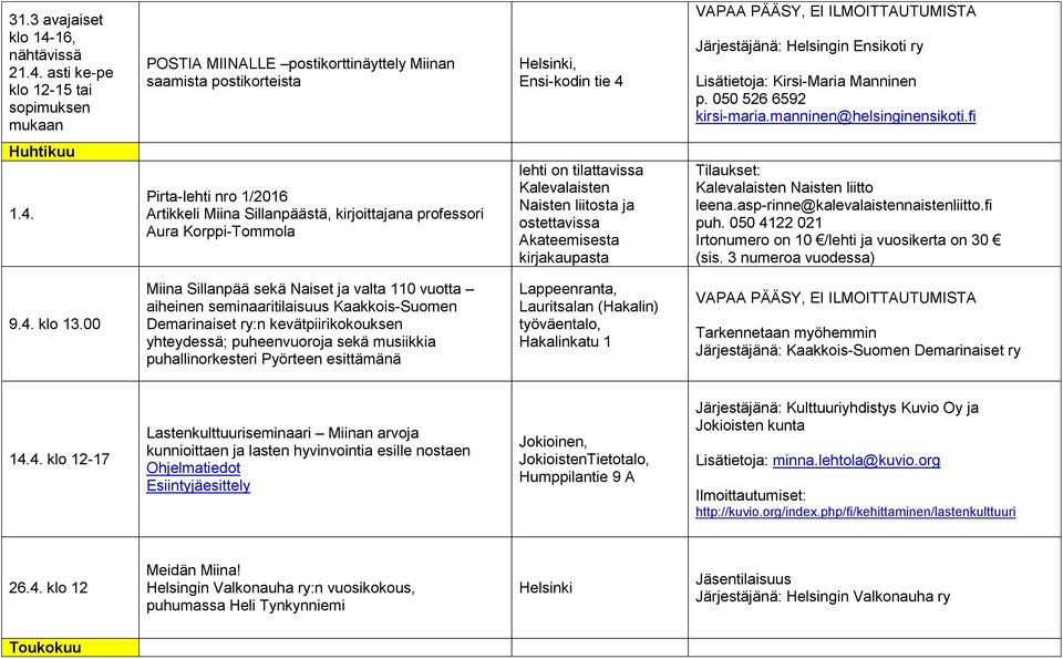 asti ke-pe klo 12-15 tai sopimuksen mukaan POSTIA MIINALLE postikorttinäyttely Miinan saamista postikorteista Ensi-kodin tie 4 Järjestäjänä: Helsingin Ensikoti ry Lisätietoja: Kirsi-Maria Manninen p.