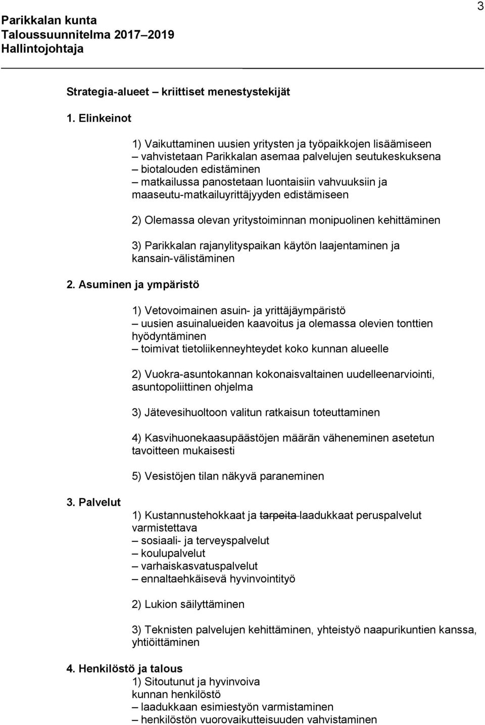 vahvuuksiin ja maaseutu-matkailuyrittäjyyden edistämiseen 2) Olemassa olevan yritystoiminnan monipuolinen kehittäminen 3) Parikkalan rajanylityspaikan käytön laajentaminen ja kansain-välistäminen 2.