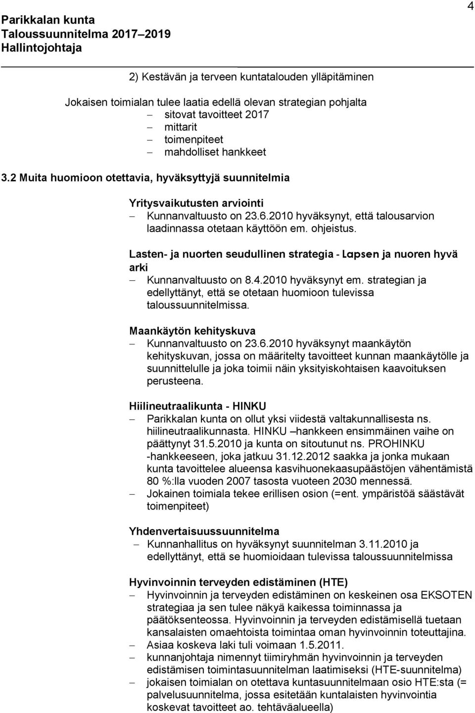 Lasten- ja nuorten seudullinen strategia - Lapsen ja nuoren hyvä arki Kunnanvaltuusto on 8.4.2010 hyväksynyt em. strategian ja edellyttänyt, että se otetaan huomioon tulevissa taloussuunnitelmissa.