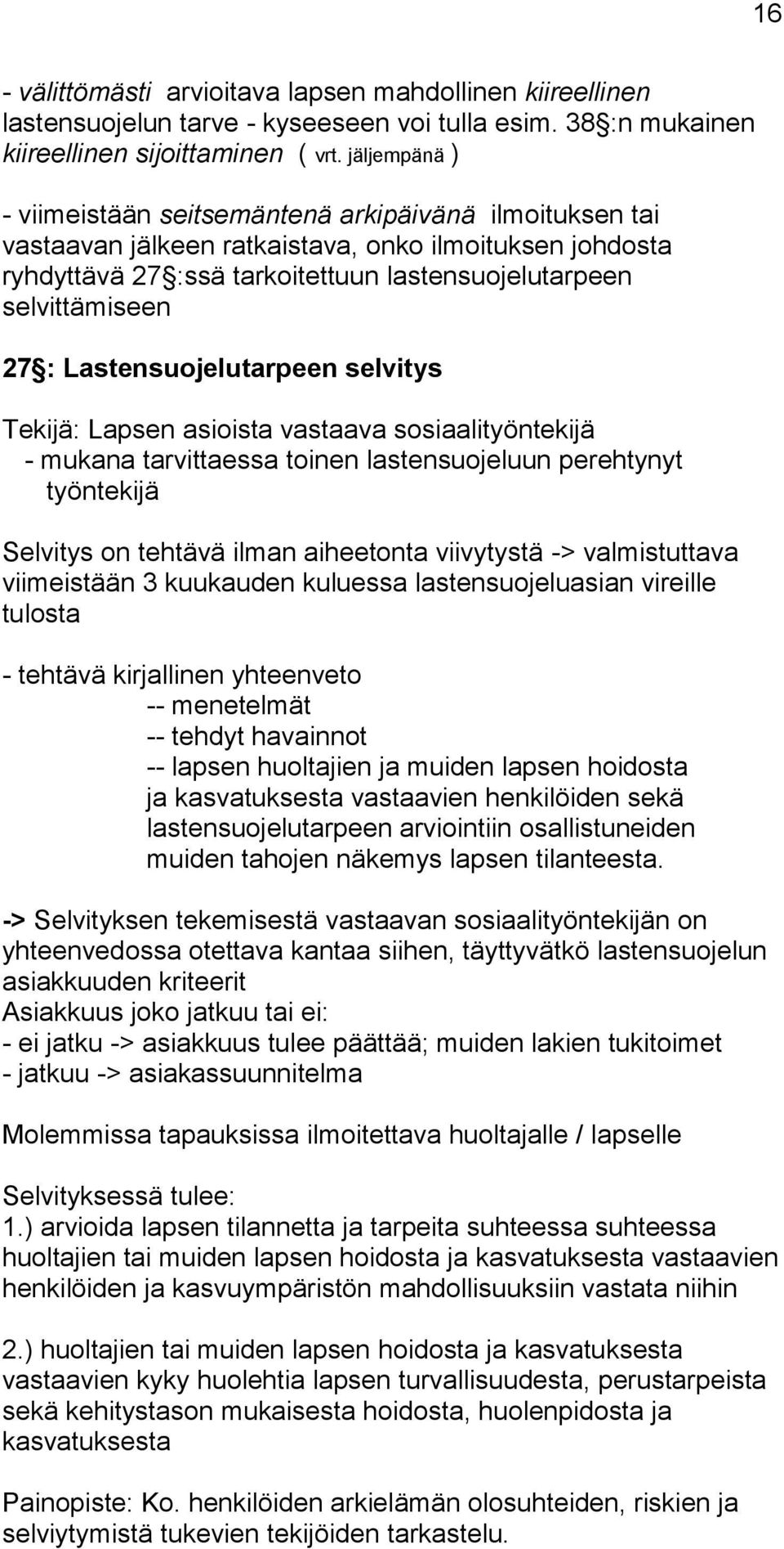 Lastensuojelutarpeen selvitys Tekijä: Lapsen asioista vastaava sosiaalityöntekijä - mukana tarvittaessa toinen lastensuojeluun perehtynyt työntekijä Selvitys on tehtävä ilman aiheetonta viivytystä ->