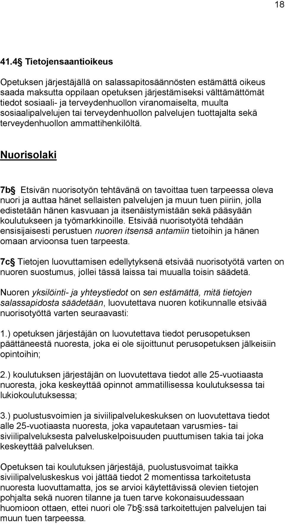 viranomaiselta, muulta sosiaalipalvelujen tai terveydenhuollon palvelujen tuottajalta sekä terveydenhuollon ammattihenkilöltä.