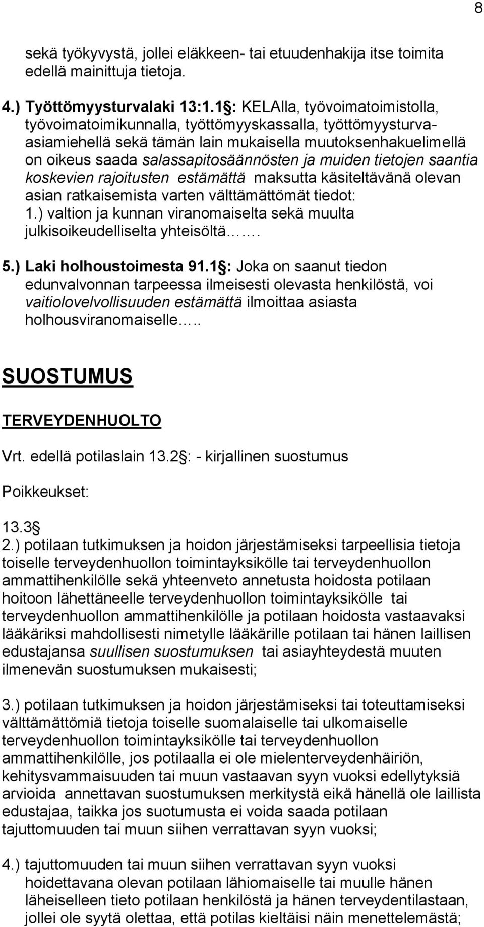 muiden tietojen saantia koskevien rajoitusten estämättä maksutta käsiteltävänä olevan asian ratkaisemista varten välttämättömät tiedot: 1.