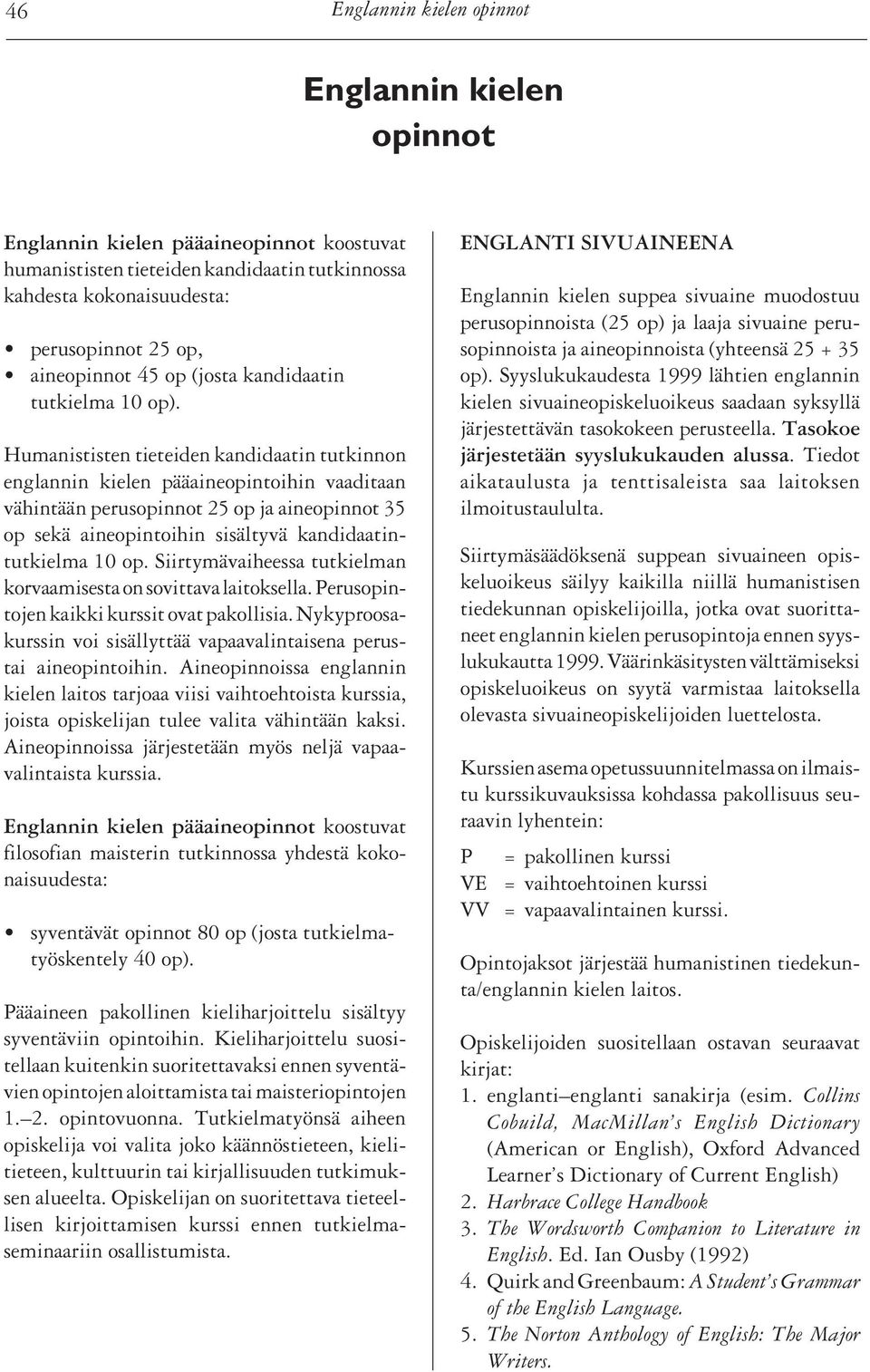 Humanististen tieteiden kandidaatin tutkinnon englannin kielen pääaineopintoihin vaaditaan vähintään perusopinnot 25 op ja aineopinnot 35 op sekä aineopintoihin sisältyvä kandidaatintutkielma 10 op.