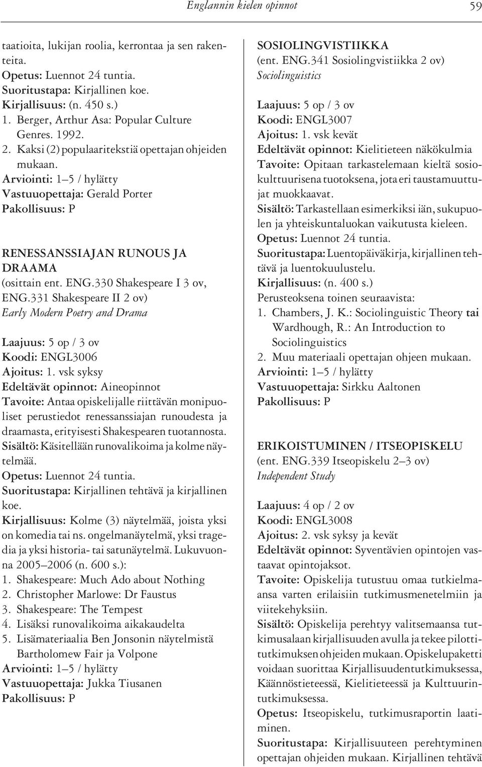 331 Shakespeare II 2 ov) Early Modern Poetry and Drama Laajuus: 5 op / 3 ov Koodi: ENGL3006 Ajoitus: 1.