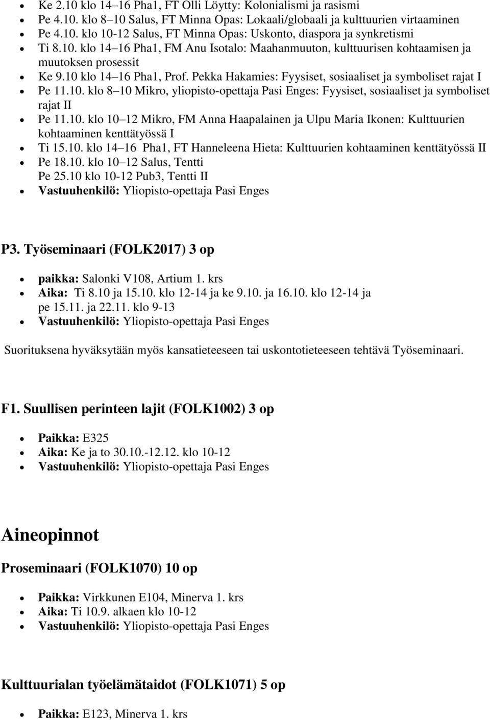 10. klo 10 12 Mikro, FM Anna Haapalainen ja Ulpu Maria Ikonen: Kulttuurien kohtaaminen kenttätyössä I Ti 15.10. klo 14 16 Pha1, FT Hanneleena Hieta: Kulttuurien kohtaaminen kenttätyössä II Pe 18.10. klo 10 12 Salus, Tentti Pe 25.