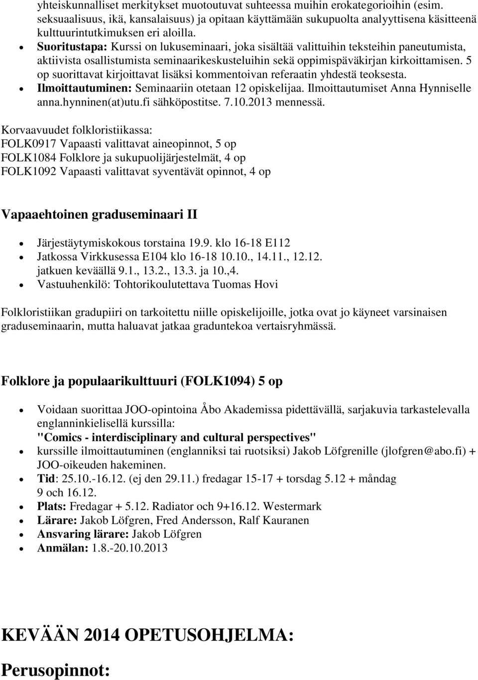 Suoritustapa: Kurssi on lukuseminaari, joka sisältää valittuihin teksteihin paneutumista, aktiivista osallistumista seminaarikeskusteluihin sekä oppimispäväkirjan kirkoittamisen.