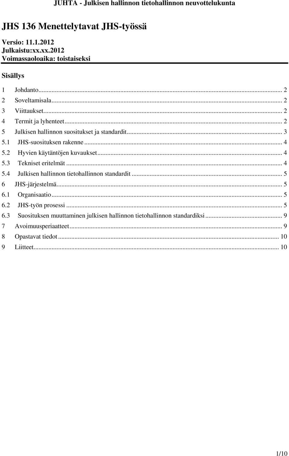 2 Hyvien käytäntöjen kuvaukset... 4 5.3 Tekniset eritelmät... 4 5.4 Julkisen hallinnon tietohallinnon standardit... 5 6 JHS-järjestelmä... 5 6.1 Organisaatio.