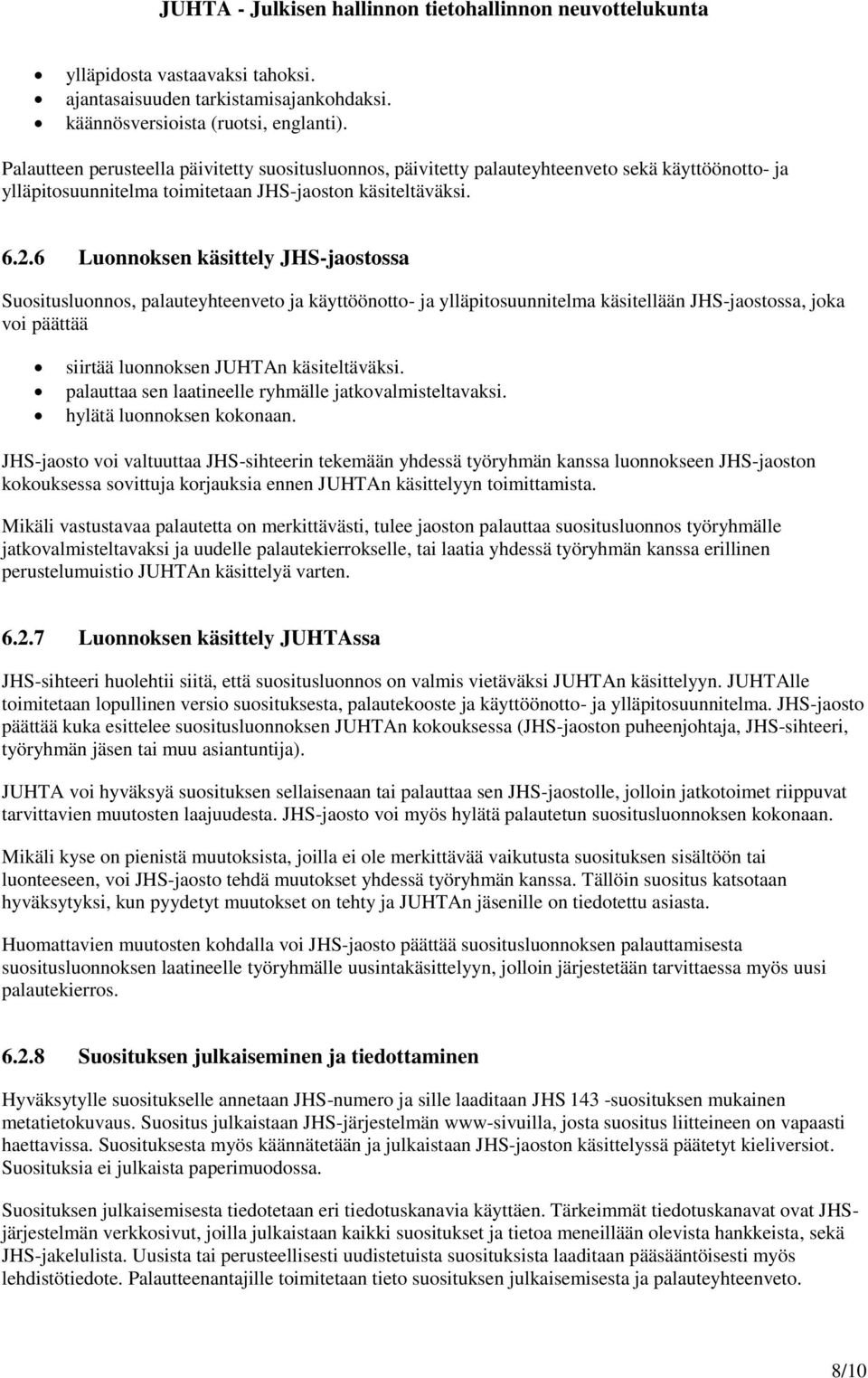 6 Luonnoksen käsittely JHS-jaostossa Suositusluonnos, palauteyhteenveto ja käyttöönotto- ja ylläpitosuunnitelma käsitellään JHS-jaostossa, joka voi päättää siirtää luonnoksen JUHTAn käsiteltäväksi.