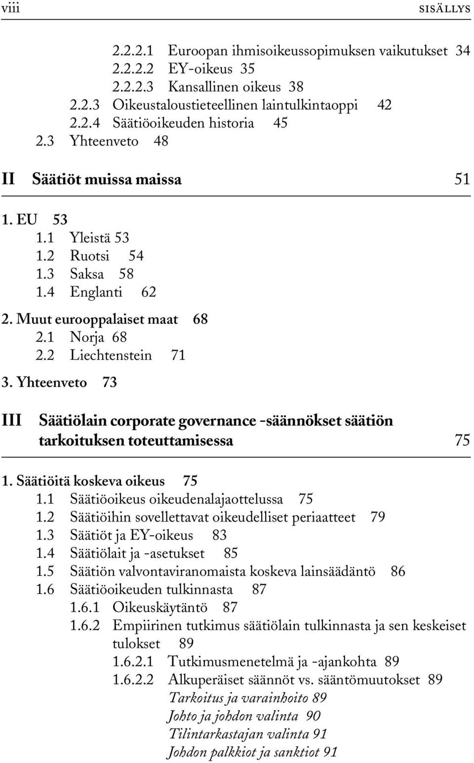 Yhteenveto 73 III Säätiölain corporate governance -säännökset säätiön tarkoituksen toteuttamisessa 75 1. Säätiöitä koskeva oikeus 75 1.1 Säätiöoikeus oikeudenalajaottelussa 75 1.