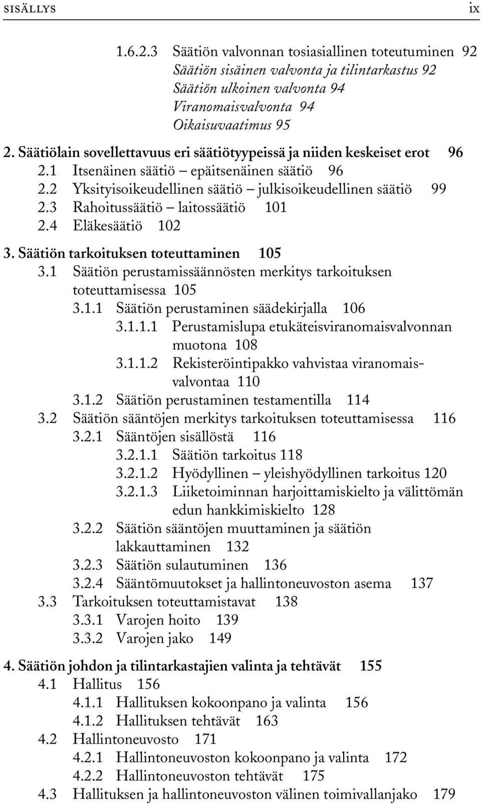 3 Rahoitussäätiö laitossäätiö 101 2.4 Eläkesäätiö 102 3. Säätiön tarkoituksen toteuttaminen 105 3.1 Säätiön perustamissäännösten merkitys tarkoituksen toteuttamisessa 105 3.1.1 Säätiön perustaminen säädekirjalla 106 3.