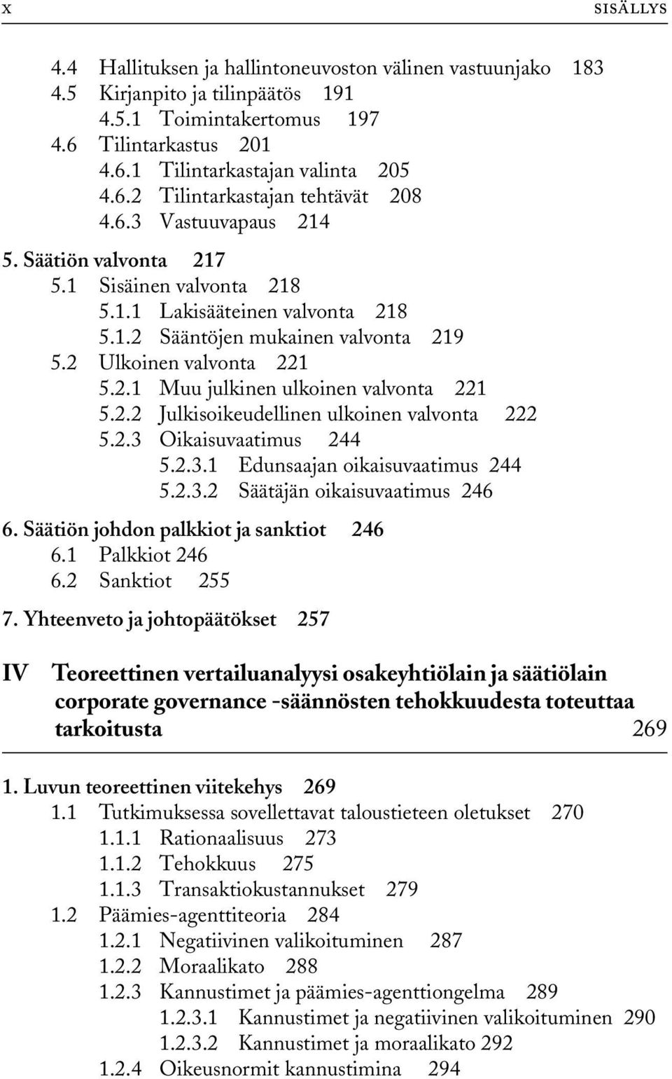 2.2 Julkisoikeudellinen ulkoinen valvonta 222 5.2.3 Oikaisuvaatimus 244 5.2.3.1 Edunsaajan oikaisuvaatimus 244 5.2.3.2 Säätäjän oikaisuvaatimus 246 6. Säätiön johdon palkkiot ja sanktiot 246 6.