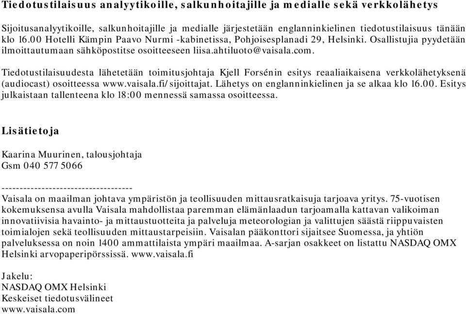 Tiedotustilaisuudesta lähetetään toimitusjohtaja Kjell Forsénin esitys reaaliaikaisena verkkolähetyksenä (audiocast) osoitteessa www.vaisala.fi/sijoittajat.