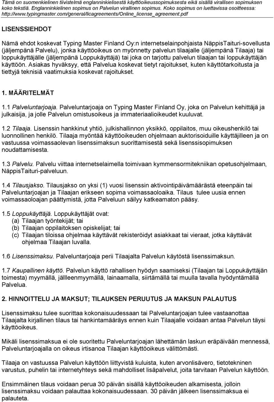Asiakas hyväksyy, että Palvelua koskevat tietyt rajoitukset, kuten käyttötarkoitusta ja tiettyjä teknisiä vaatimuksia koskevat rajoitukset. 1. MÄÄRITELMÄT 1.1 Palveluntarjoaja.