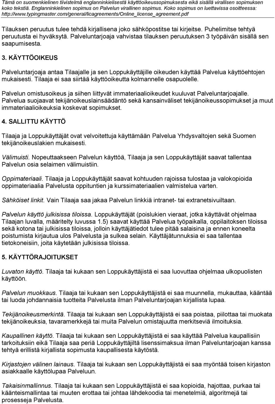 Tilaaja ei saa siirtää käyttöoikeutta kolmannelle osapuolelle. Palvelun omistusoikeus ja siihen liittyvät immateriaalioikeudet kuuluvat Palveluntarjoajalle.