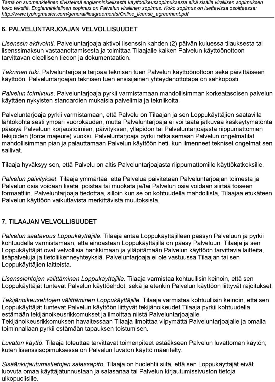 dokumentaation. Tekninen tuki. Palveluntarjoaja tarjoaa teknisen tuen Palvelun käyttöönottoon sekä päivittäiseen käyttöön. Palveluntarjoajan teknisen tuen ensisijainen yhteydenottotapa on sähköposti.