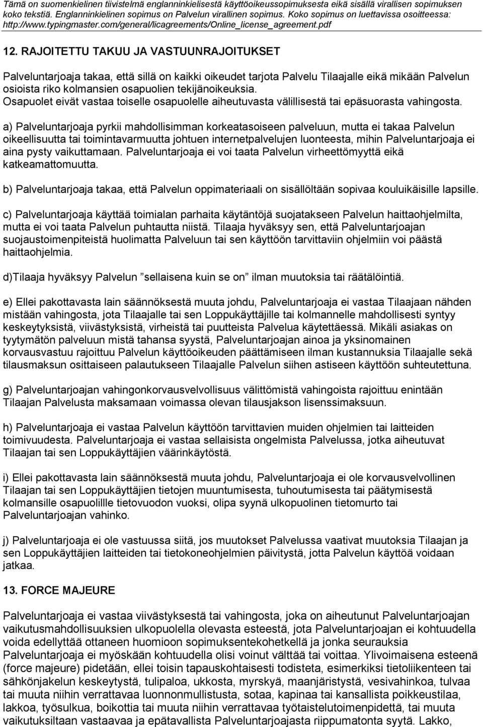 a) Palveluntarjoaja pyrkii mahdollisimman korkeatasoiseen palveluun, mutta ei takaa Palvelun oikeellisuutta tai toimintavarmuutta johtuen internetpalvelujen luonteesta, mihin Palveluntarjoaja ei aina