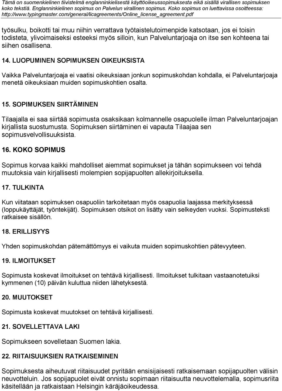 SOPIMUKSEN SIIRTÄMINEN Tilaajalla ei saa siirtää sopimusta osaksikaan kolmannelle osapuolelle ilman Palveluntarjoajan kirjallista suostumusta.