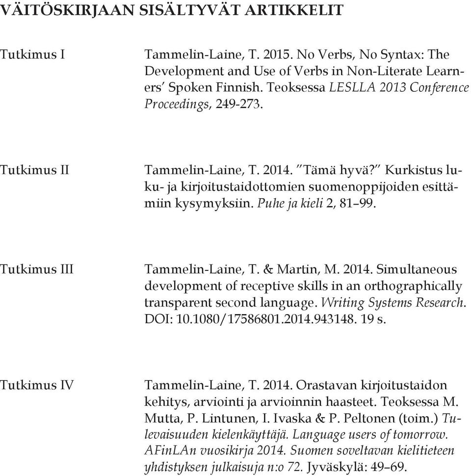 Puhe ja kieli 2, 81 99. Tutkimus III Tammelin-Laine, T. & Martin, M. 2014. Simultaneous development of receptive skills in an orthographically transparent second language. Writing Systems Research.