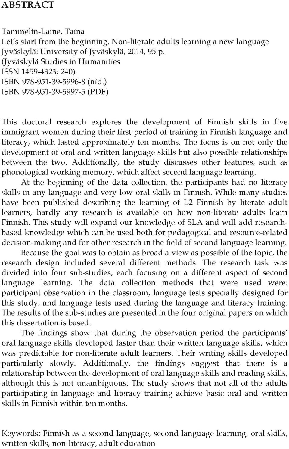 ) ISBN 978-951-39-5997-5 (PDF) This doctoral research explores the development of Finnish skills in five immigrant women during their first period of training in Finnish language and literacy, which