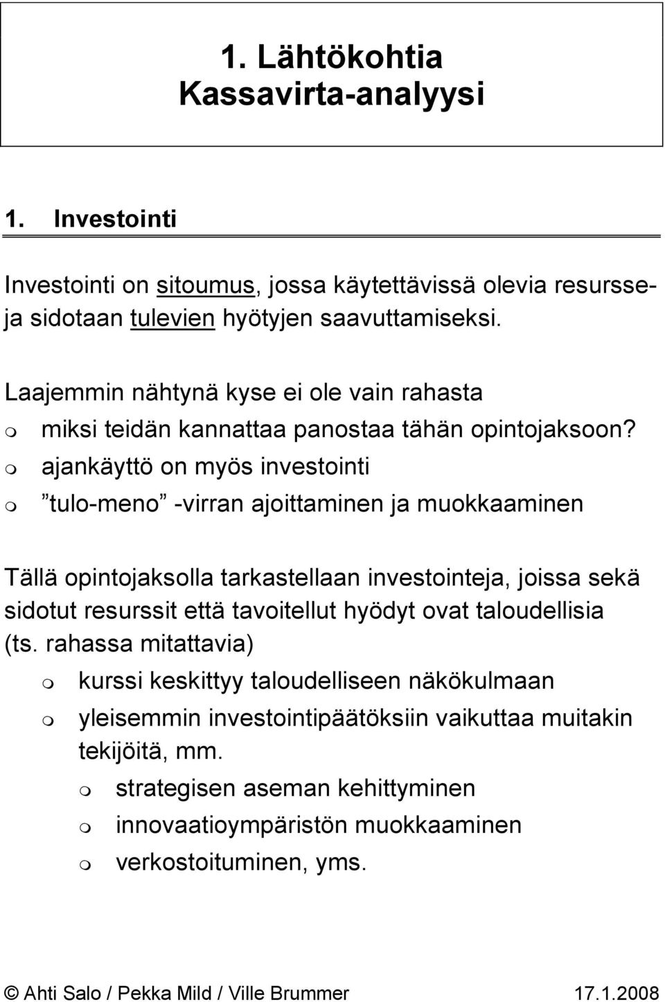 ajankäyttö on myös investointi tulo-meno -virran ajoittaminen ja muokkaaminen Tällä opintojaksolla tarkastellaan investointeja, joissa sekä sidotut resurssit että tavoitellut hyödyt