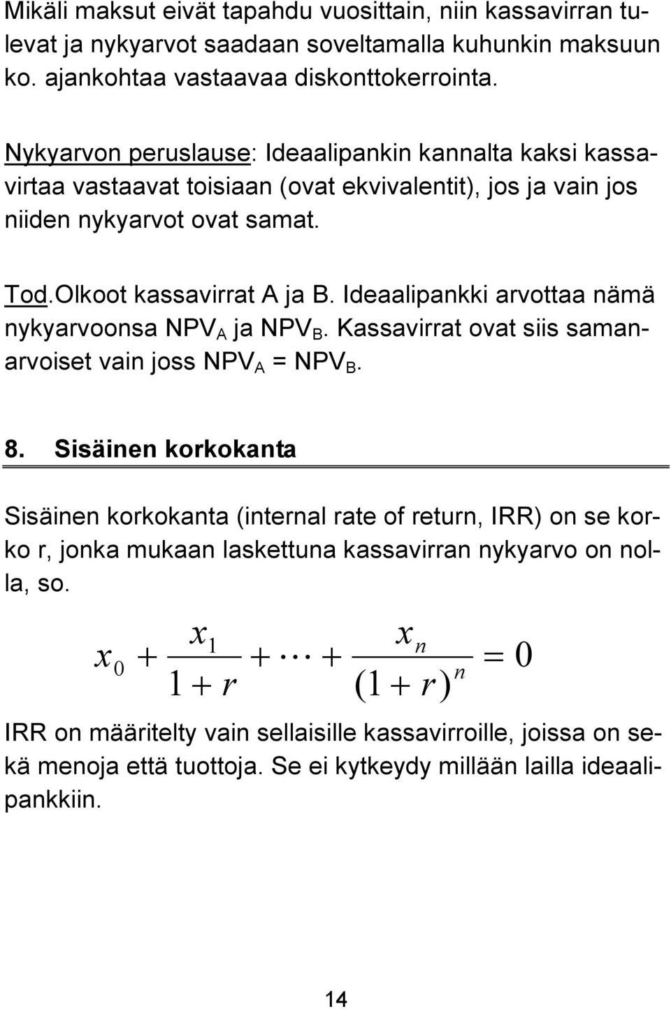 Ideaalipankki arvottaa nämä nykyarvoonsa NPV A ja NPV B. Kassavirrat ovat siis samanarvoiset vain joss NPV A = NPV B. 8.