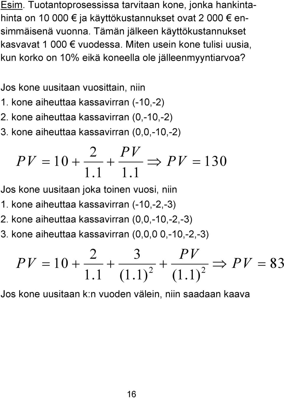 kone aiheuttaa kassavirran (0,-10,-2) 3. kone aiheuttaa kassavirran (0,0,-10,-2) 2 PV PV = 10+ + PV = 130 1.1 1.1 Jos kone uusitaan joka toinen vuosi, niin 1.