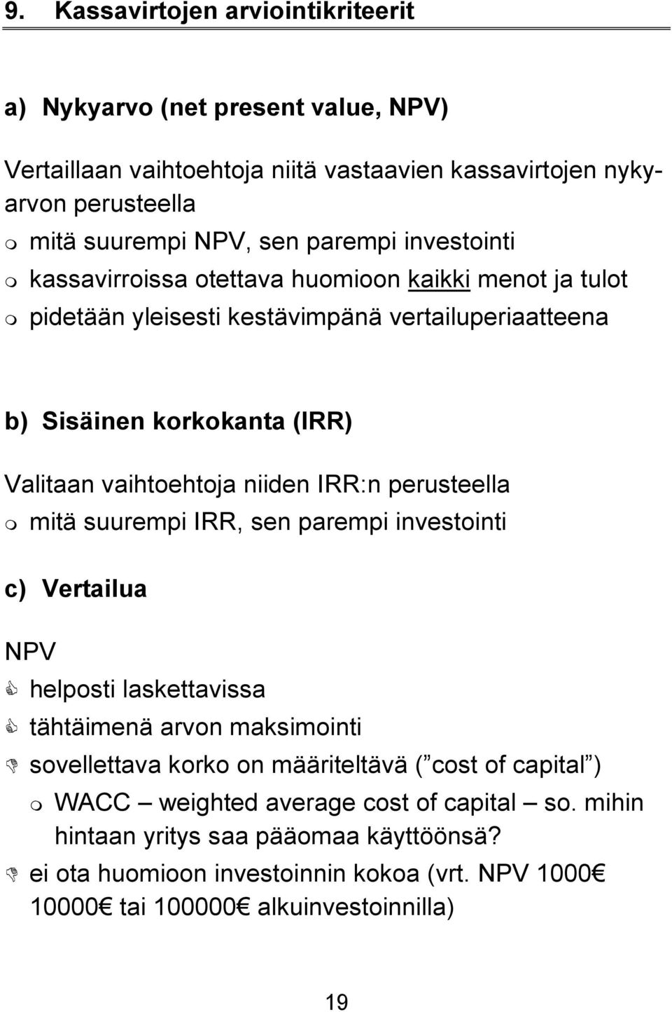 niiden IRR:n perusteella mitä suurempi IRR, sen parempi investointi c) Vertailua NPV helposti laskettavissa tähtäimenä arvon maksimointi sovellettava korko on määriteltävä ( cost