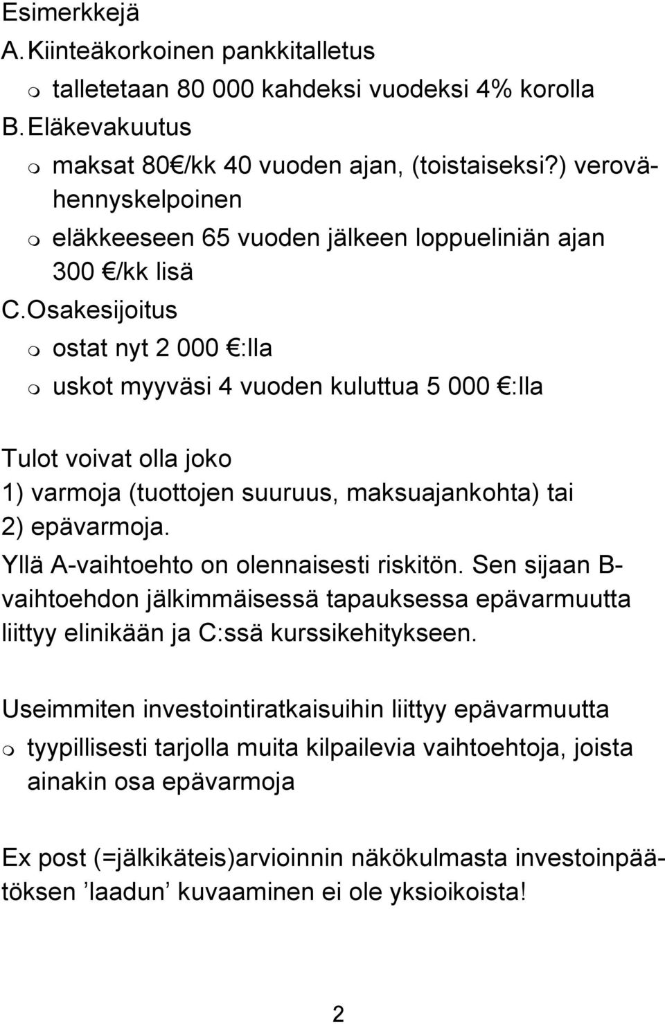 Osakesijoitus ostat nyt 2 000 :lla uskot myyväsi 4 vuoden kuluttua 5 000 :lla Tulot voivat olla joko 1) varmoja (tuottojen suuruus, maksuajankohta) tai 2) epävarmoja.