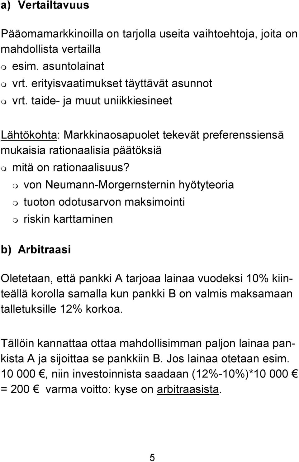 von Neumann-Morgernsternin hyötyteoria tuoton odotusarvon maksimointi riskin karttaminen b) Arbitraasi Oletetaan, että pankki A tarjoaa lainaa vuodeksi 10% kiinteällä korolla samalla kun