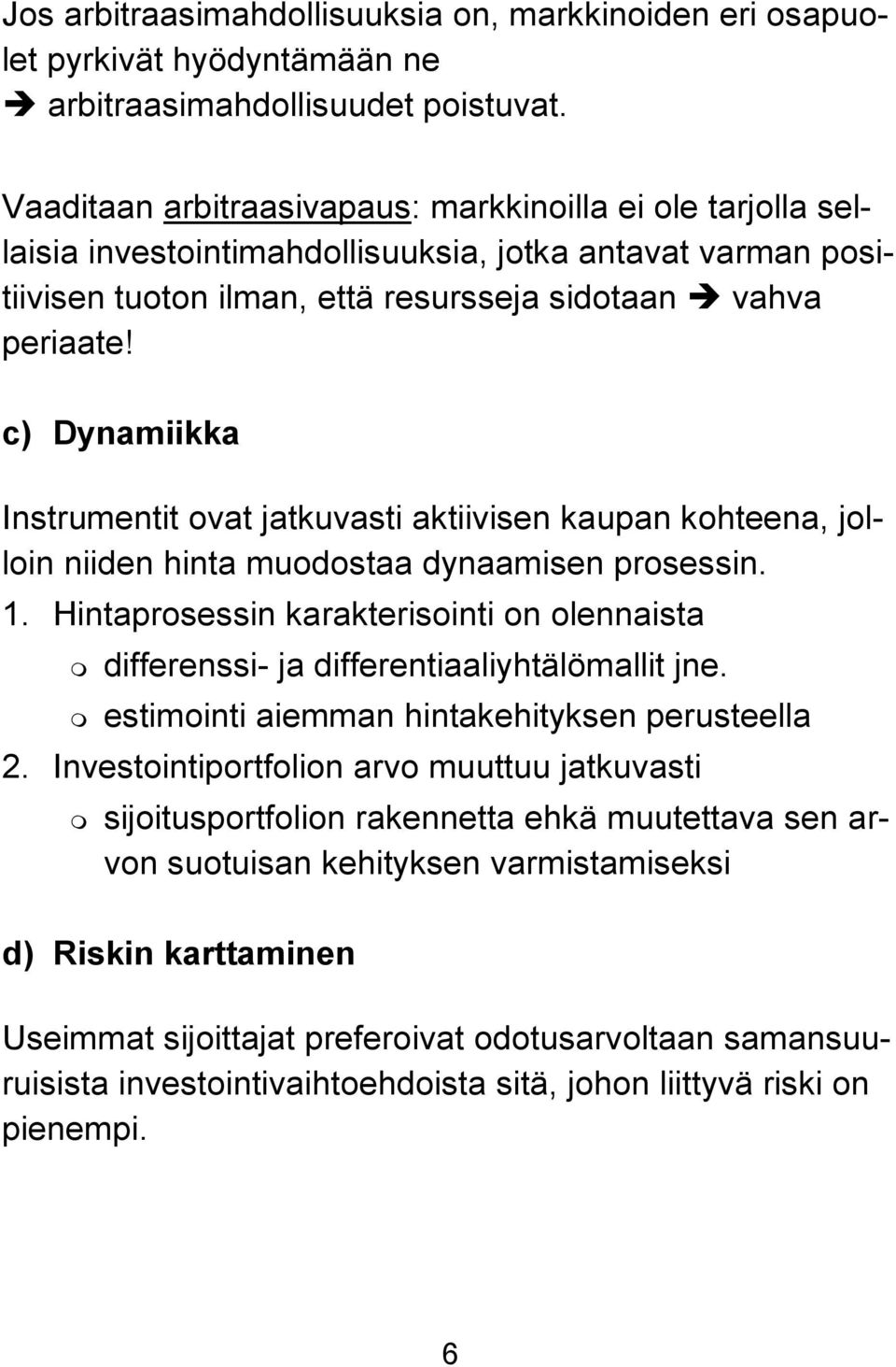 c) Dynamiikka Instrumentit ovat jatkuvasti aktiivisen kaupan kohteena, jolloin niiden hinta muodostaa dynaamisen prosessin. 1.