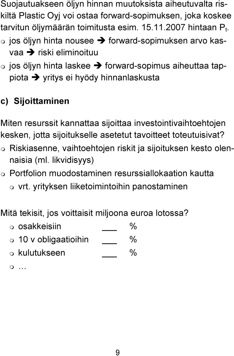 resurssit kannattaa sijoittaa investointivaihtoehtojen kesken, jotta sijoitukselle asetetut tavoitteet toteutuisivat? Riskiasenne, vaihtoehtojen riskit ja sijoituksen kesto olennaisia (ml.