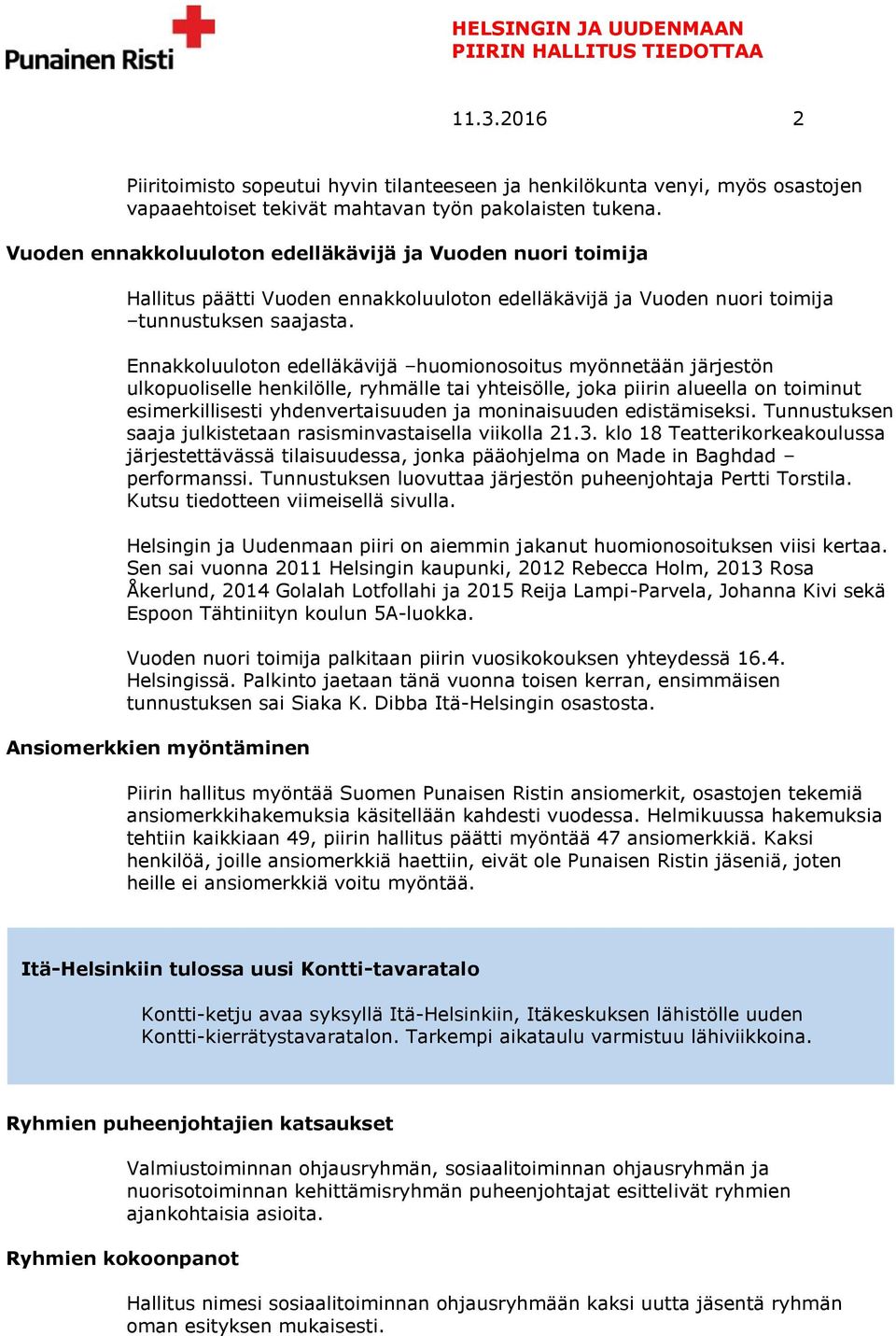 Ennakkoluuloton edelläkävijä huomionosoitus myönnetään järjestön ulkopuoliselle henkilölle, ryhmälle tai yhteisölle, joka piirin alueella on toiminut esimerkillisesti yhdenvertaisuuden ja