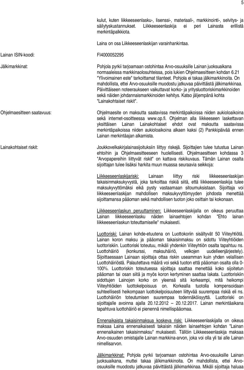Lainan ISIN-koodi: Jälkimarkkinat: Ohjelmaesitteen saatavuus: Lainakohtaiset riskit: FI4000052295 Pohjola pyrkii tarjoamaan ostohintaa Arvo-osuuksille Lainan juoksuaikana normaaleissa