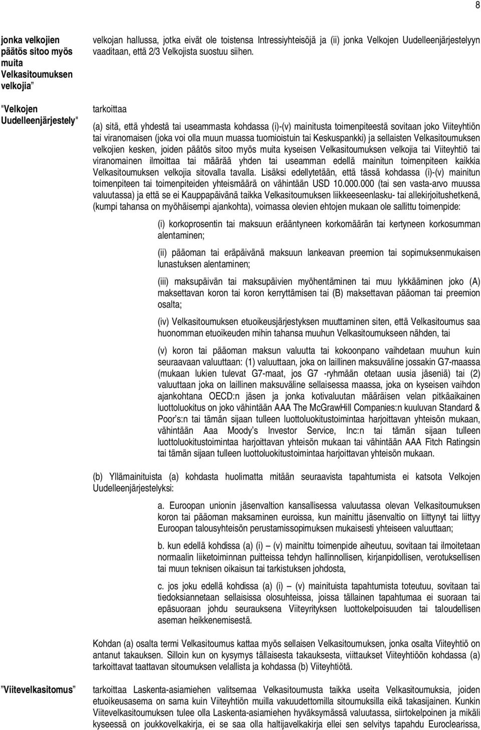 tarkoittaa (a) sitä, että yhdestä tai useammasta kohdassa (i)-(v) mainitusta toimenpiteestä sovitaan joko Viiteyhtiön tai viranomaisen (joka voi olla muun muassa tuomioistuin tai Keskuspankki) ja
