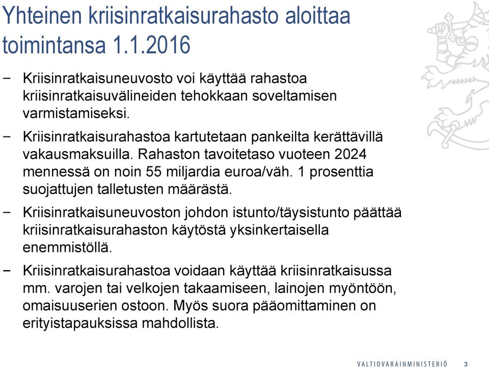 1 prosenttia suojattujen talletusten määrästä. Kriisinratkaisuneuvoston johdon istunto/täysistunto päättää kriisinratkaisurahaston käytöstä yksinkertaisella enemmistöllä.