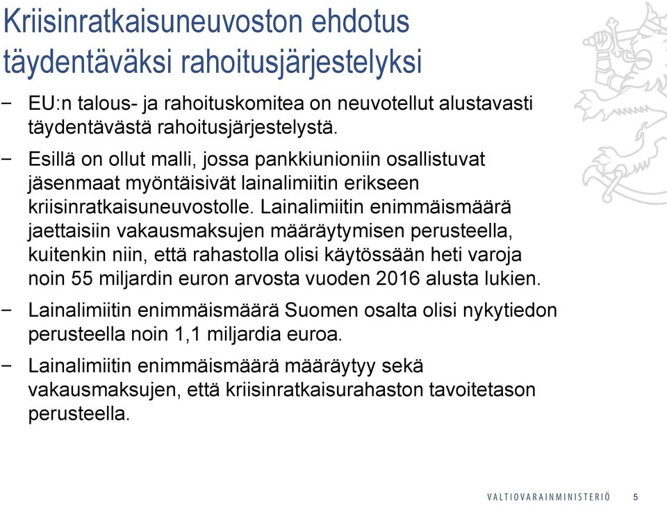 Lainalimiitin enimmäismäärä jaettaisiin vakausmaksujen määräytymisen perusteella, kuitenkin niin, että rahastolla olisi käytössään heti varoja noin 55 miljardin euron arvosta