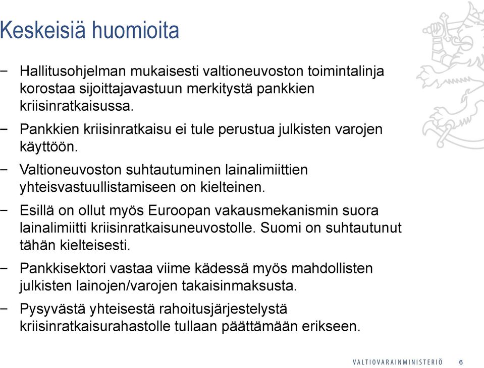 Esillä on ollut myös Euroopan vakausmekanismin suora lainalimiitti kriisinratkaisuneuvostolle. Suomi on suhtautunut tähän kielteisesti.