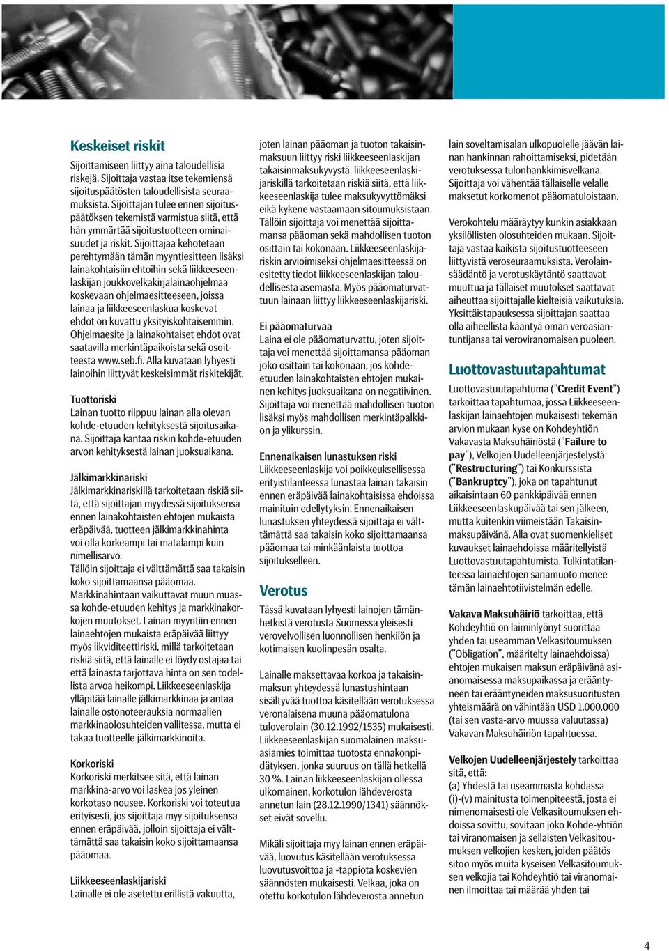 Sijoittajaa kehotetaan perehtymään tämän myyntiesitteen lisäksi lainakohtaisiin ehtoihin sekä liikkeeseenlaskijan joukkovelkakirjalainaohjelmaa koskevaan ohjelmaesitteeseen, joissa lainaa ja