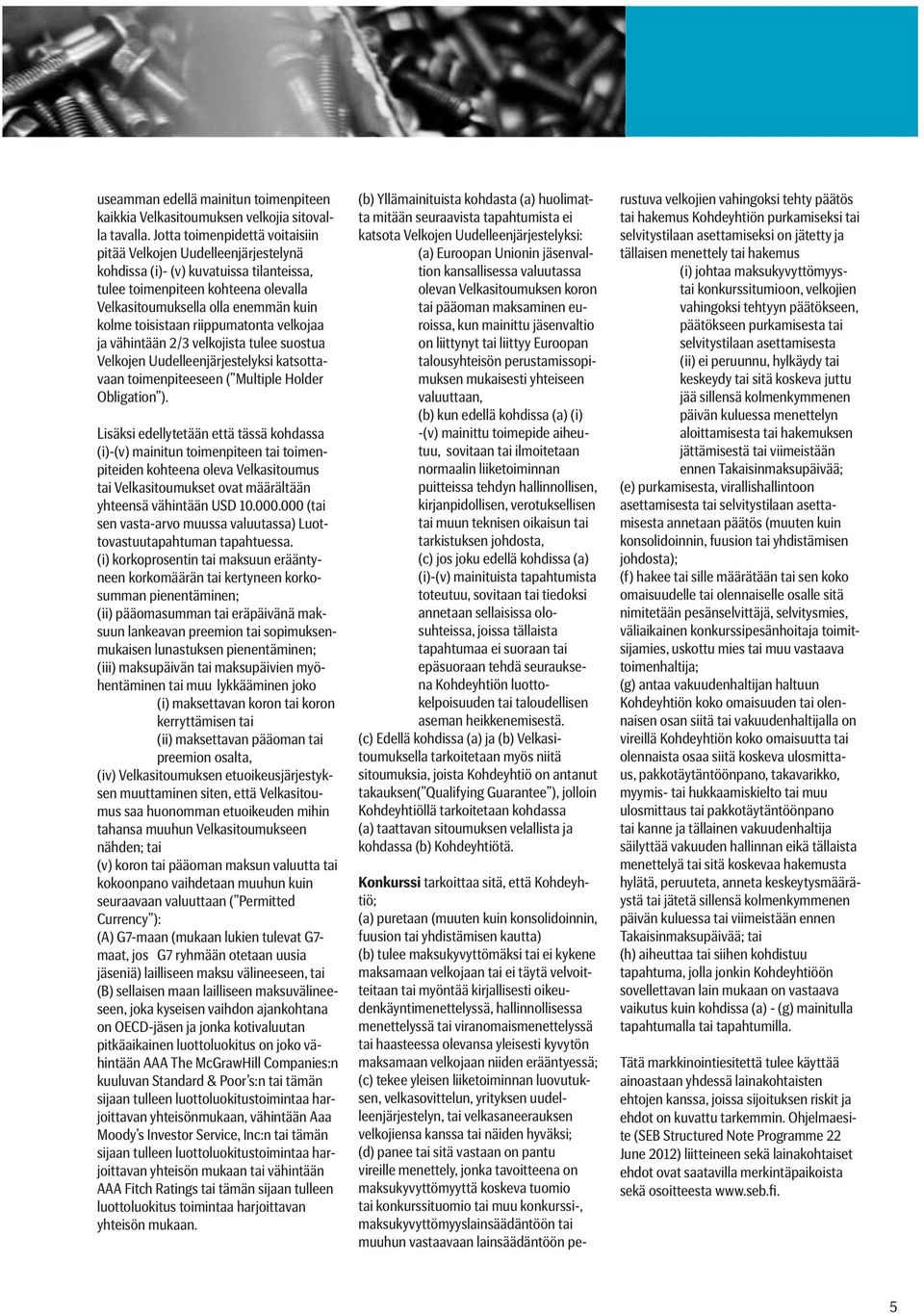 toisistaan riippumatonta velkojaa ja vähintään 2/3 velkojista tulee suostua Velkojen Uudelleenjärjestelyksi katsottavaan toimenpiteeseen ( Multiple Holder Obligation ).