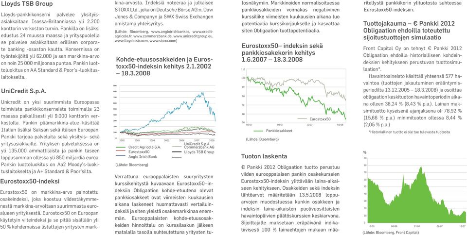 000 ja sen markkina-arvo on noin 25 000 miljoonaa puntaa. Pankin luottoluokitus on AA Standard & Poor s -luokituslaitokselta. UniCredit S.p.A. Unicredit on yksi suurimmista Euroopassa toimivista pankkikonserneista toimimalla 23 maassa paikallisesti yli 9.