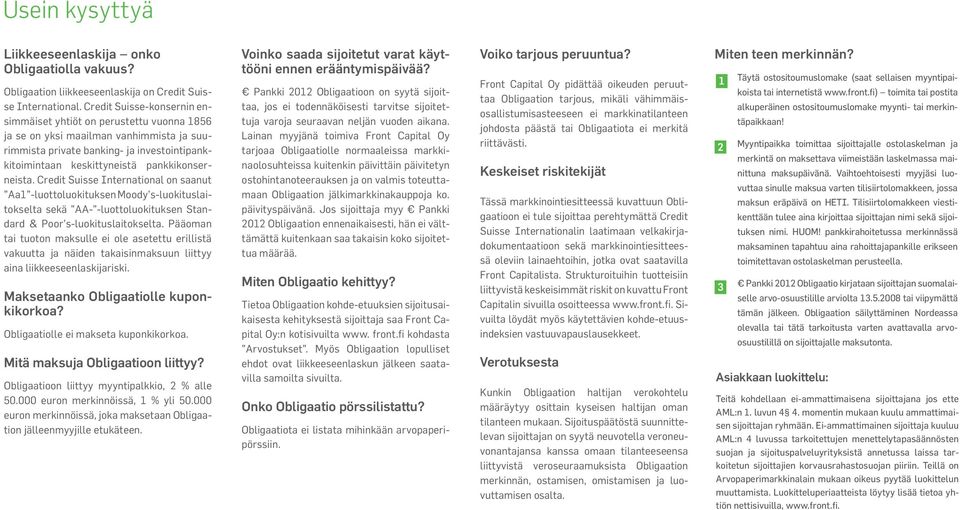 pankkikonserneista. Credit Suisse International on saanut Aa1 -luottoluokituksen Moody s-luokituslaitokselta sekä AA- -luottoluokituksen Standard & Poor s-luokituslaitokselta.