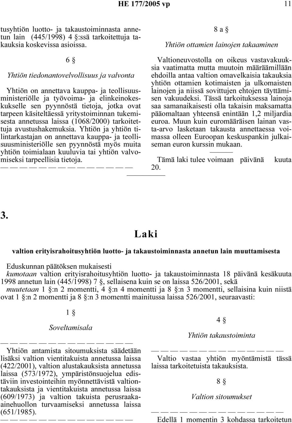 jotka ovat tarpeen käsiteltäessä yritystoiminnan tukemisesta annetussa laissa (1068/2000) tarkoitettuja avustushakemuksia.