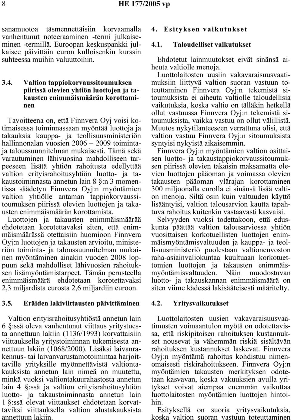 Valtion tappiokorvaussitoumuksen piirissä olevien yhtiön luottojen ja takausten enimmäismäärän korottaminen Tavoitteena on, että Finnvera Oyj voisi kotimaisessa toiminnassaan myöntää luottoja ja